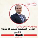 إبراهيم العجمي يكتب: الدروس المستفادة من معركة طوفان الأقصى