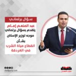 عبد المنعم إمام يتقدم بسؤال برلماني لوزير الإسكان بشأن انقطاع مياة الشرب في الغردقة