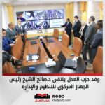 وفد حزب العدل يلتقي برئيس الجهاز المركزي للتنظيم والإدارة