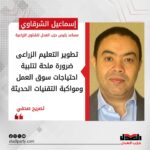 إسماعيل الشرقاوي: تطوير التعليم الزراعى ضرورة ملحة لتلبية احتياجات سوق العمل ومواكبة التقنيات الحديثة