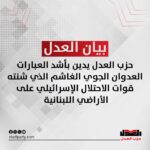 حزب العدل يدين بأشد العبارات العدوان الجوي الغاشم الذي شنته قوات الاحتلال الإسرائيلي على الأراضي اللبنانية