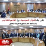 تقرير|| تباين آراء الأحزاب السياسية حول النظام الانتخابي بالمائدة المستديرة لحزب العدل