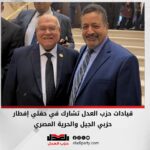 قيادات حزب العدل تشارك في حفلي إفطار حزبي الجيل والحرية المصري