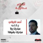 أحمد الكيلاني يكتب: مبادرات ولا مبادرات بشرطة!