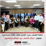 أمانة الشباب بحزب العدل تعقد مائدة مستديرة بعنوان “مراكز الشباب بين الواقع والمأمول” ضمن فعاليات منتدى العدل للسياسيين الشباب