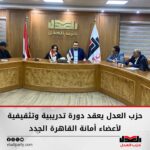 حزب العدل يعقد دورة تدريبية وتثقيفية لأعضاء أمانة القاهرة الجدد