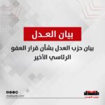 يثمّن حزب العدل ويقدّر قرار العفو الأخير الذي جاء استجابة لمطالبة المجلس القومي لحقوق الإنسان،