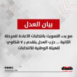 مع بدء التصويت بانتخابات الاعادة للمرحلة الثانية .. حزب العدل يتقدم بـ ٧ شكاوي للهيئة الوطنية للانتخابات
