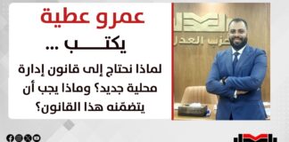 عمرو عطية يكتب… لماذا نحتاج إلى قانون إدارة محلية جديد؟ وماذا يجب أن يتضمّنه هذا القانون؟