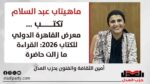 ماهيتاب عبد السلام تكتب…معرض القاهرة الدولي للكتاب 2026: القراءة ما زالت حاضرة