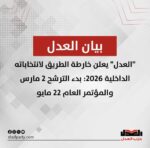 “العدل” يعلن خارطة الطريق لانتخاباته الداخلية 2026: بدء الترشح 2 مارس والمؤتمر العام 22 مايو