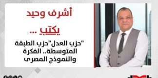 أشرف وحيد يكتب: “حزب العدل”حزب الطبقة المتوسطة.. الفكرة والنموذج المصرى